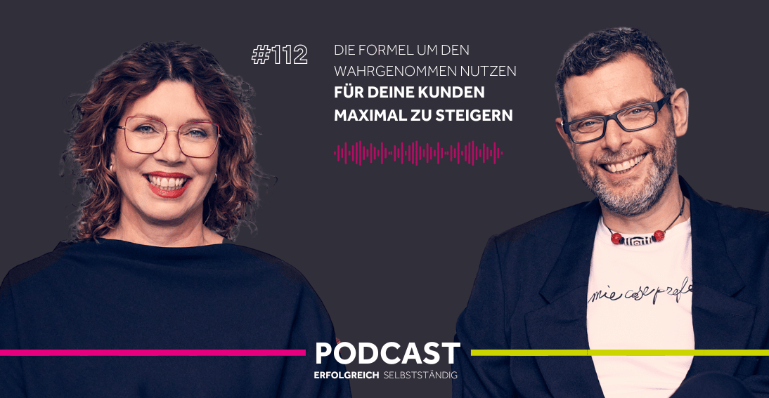 Folge 112: Die Formel um den wahrgenommenen Nutzen für deine Kunden maximal zu steigern
