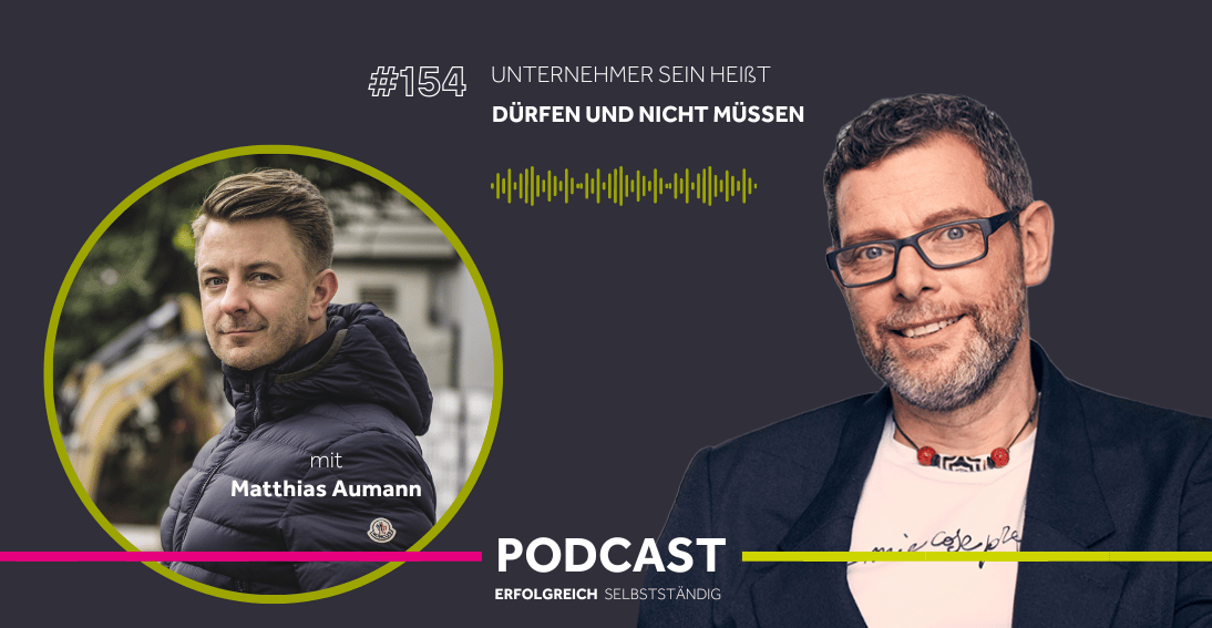 Folge 154: Unternehmer sein heißt dürfen und nicht müssen - Im Gespräch mit Matthias Aumann