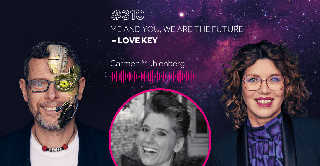 Folge 310: Me and You, WE are the Future – Love Key - Carmen Mühlenberg (KI-Summit Special)
