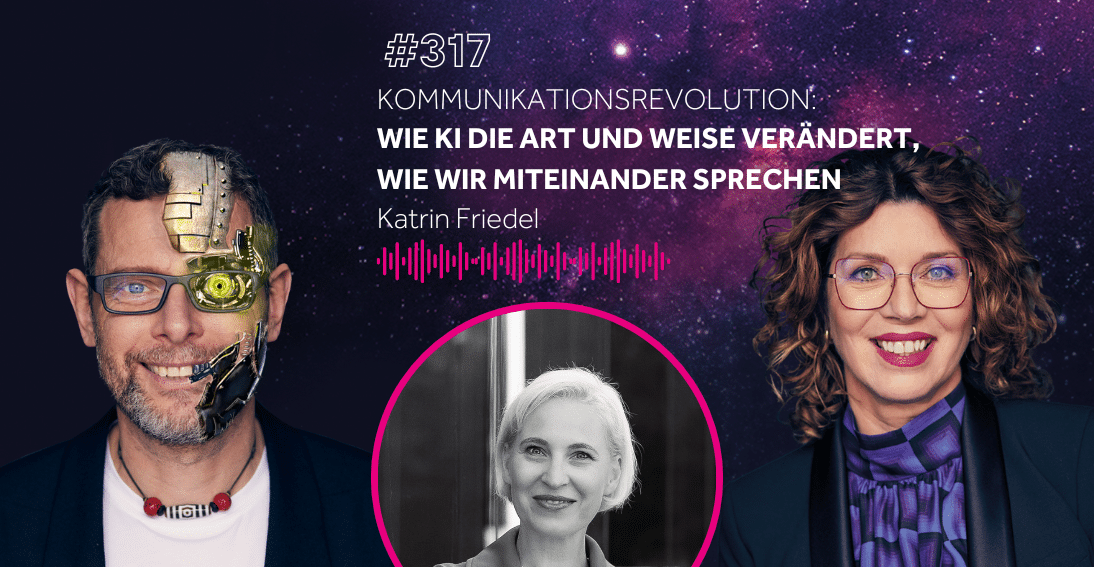 Folge 317: Kommunikationsrevolution: Wie KI die Art und Weise verändert, wie wir miteinander sprechen - Katrin Friedel (KI-Summit Special)
