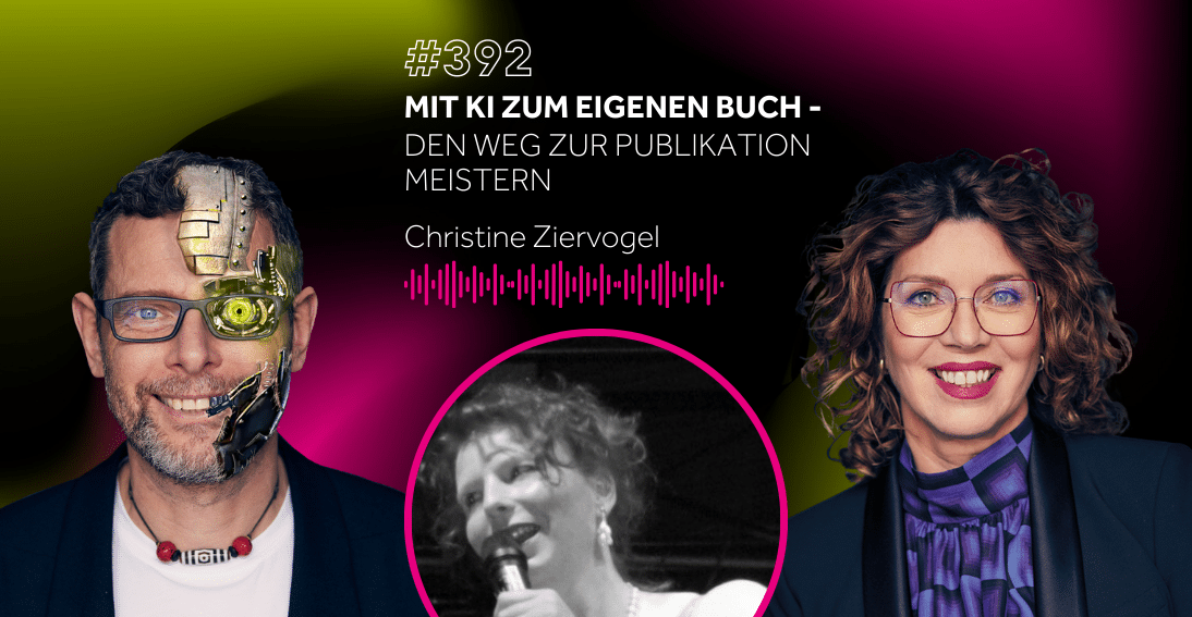 Folge 392: Mit KI zum eigenen Buch: Den Weg zur Publikation meistern - Im Gespräch mit Christine Ziervogel