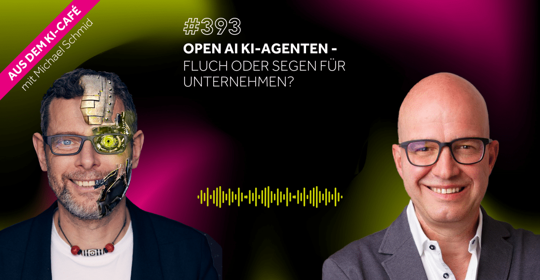 Folge 393: OpenAI KI-Agenten: Fluch oder Segen für Unternehmen?