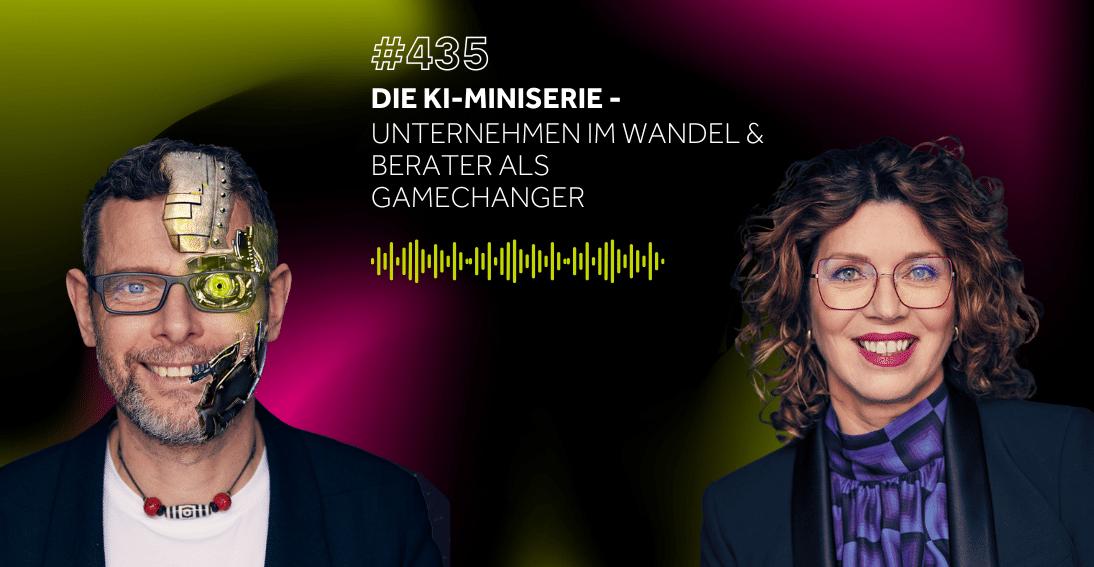 Folge 435: Die KI-Miniserie: Unternehmen im Wandel & Berater als Gamechanger