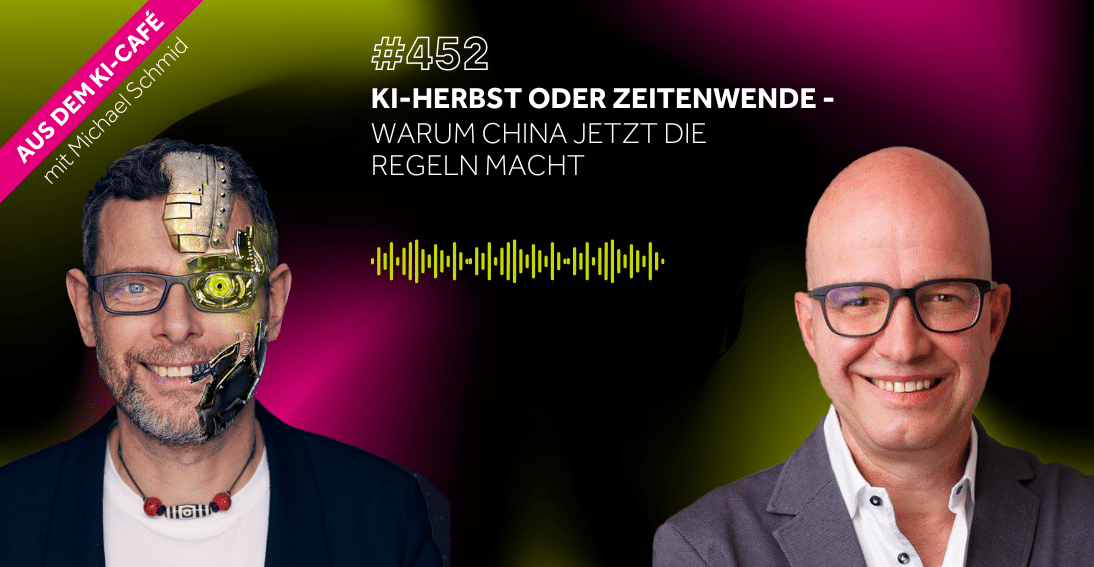 Folge 452: KI-Herbst oder Zeitenwende: Warum China jetzt die Regeln macht