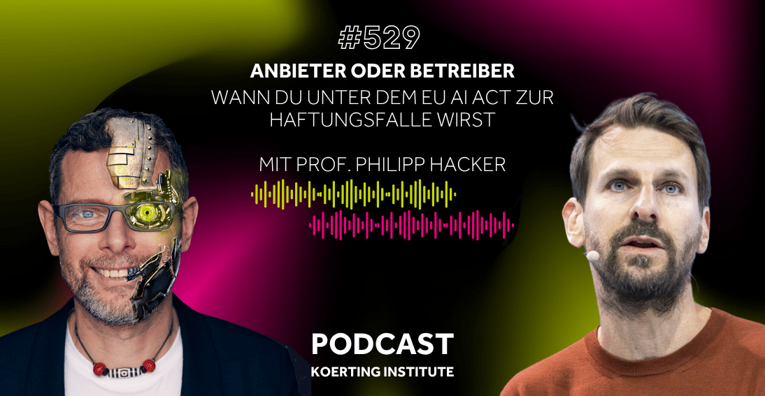 Folge 529: Anbieter oder Betreiber: Wann du unter dem EU AI Act zur Haftungsfalle wirst (3min-Impuls)- Mit Prof. Philipp Hacker