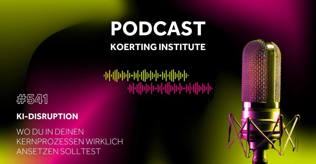 Folge 541: KI-Disruption: Wo du in deinen Kernprozessen wirklich ansetzen solltest