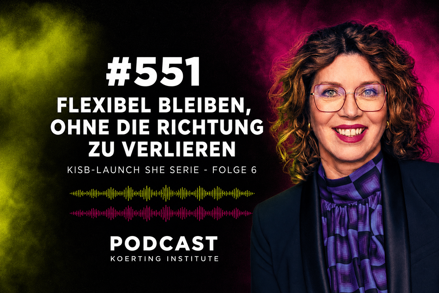 Folge 551: Flexibel bleiben, ohne die Richtung zu verlieren: KISB-Launch SHE Serie - Folge 6
